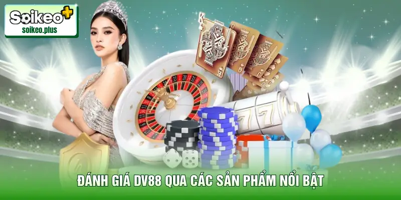 Đánh giá DV88 qua các sản phẩm nổi bật