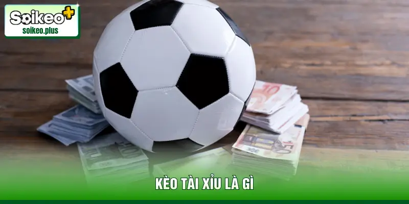 Kèo tài xỉu là gì