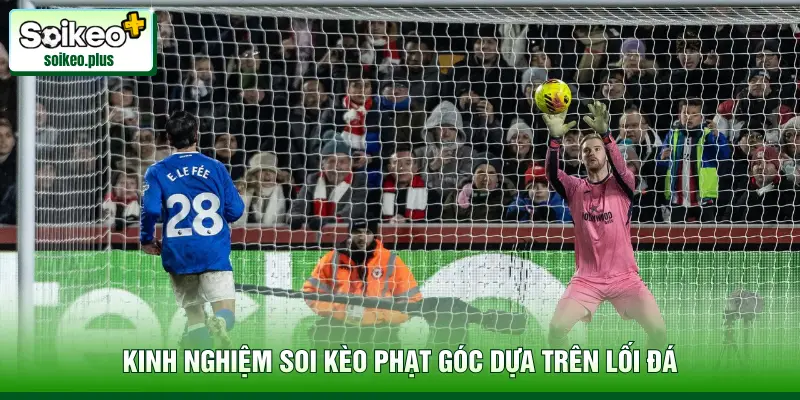 Kinh nghiệm soi kèo phạt góc dựa trên lối đá