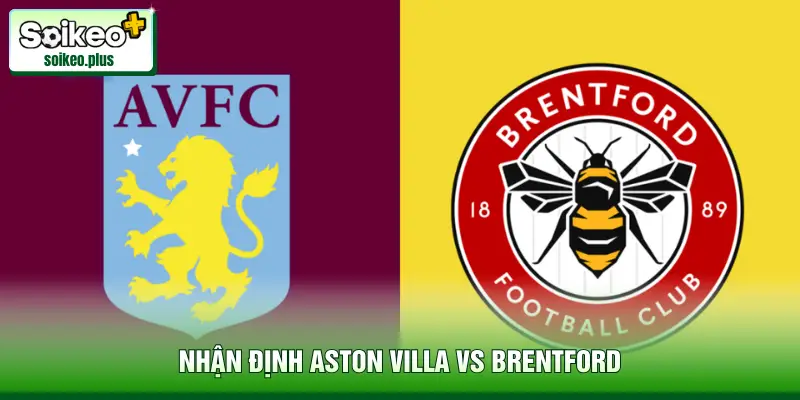 Nhận Định Aston Villa Vs Brentford, 21h Ngày 01/02 - EPL
